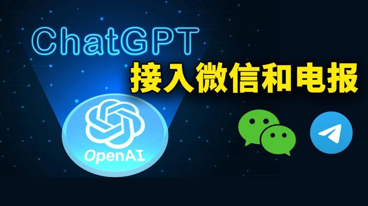 ChatGPT 接入到微信和Telegram 的完整教程！想怎么聊就怎么聊，太方便了！ | 零度解说