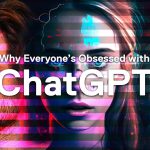 Why Everyone’s Obsessed with ChatGPT