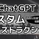 【さらに便利】ChatGPT、カスタムインストラクションの使い方＆価値