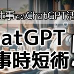 ChatGPTでの仕事時短術5選～仕事の生産性をChatGPTで上げたい人、必見！