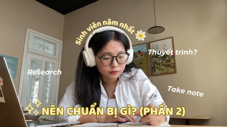 Phần 2 | Sinh viên NĂM NHẤT cần chuẩn bị gì? Kỹ năng thuyết trình, take note, research,.. // mốc.