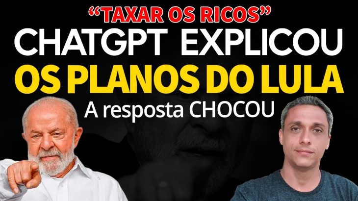 IMPRESSIONANTE! – Perguntei pro CHATGPT o que LULA quer fazer ao “Taxar os ricos”