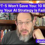 ChatGPT 5 Won’t Save You: 10 Reasons Why Your AI Strategy is Failing