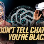 Brotha Warns: “Whatever You Do, Don’t Tell ChatGPT You’re Black”